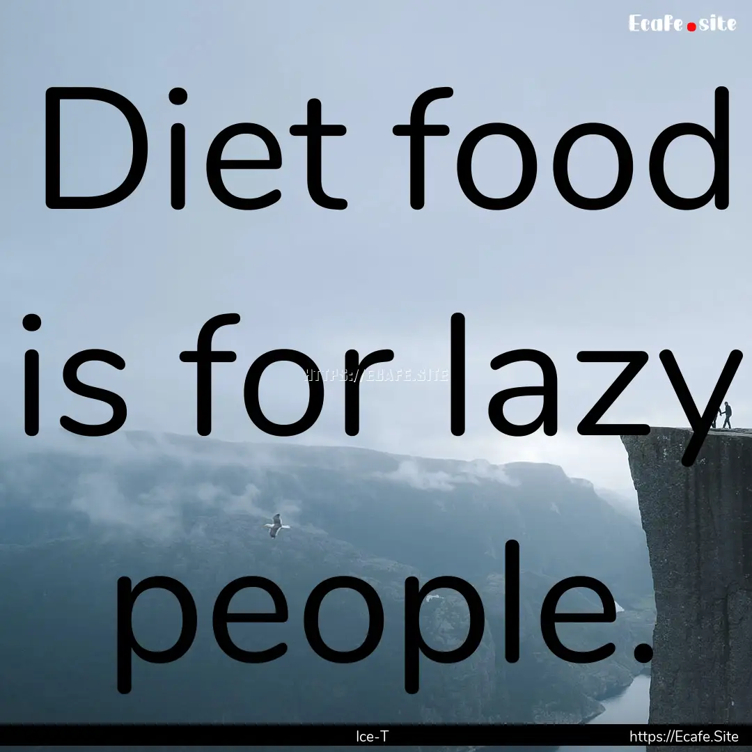 Diet food is for lazy people. : Quote by Ice-T