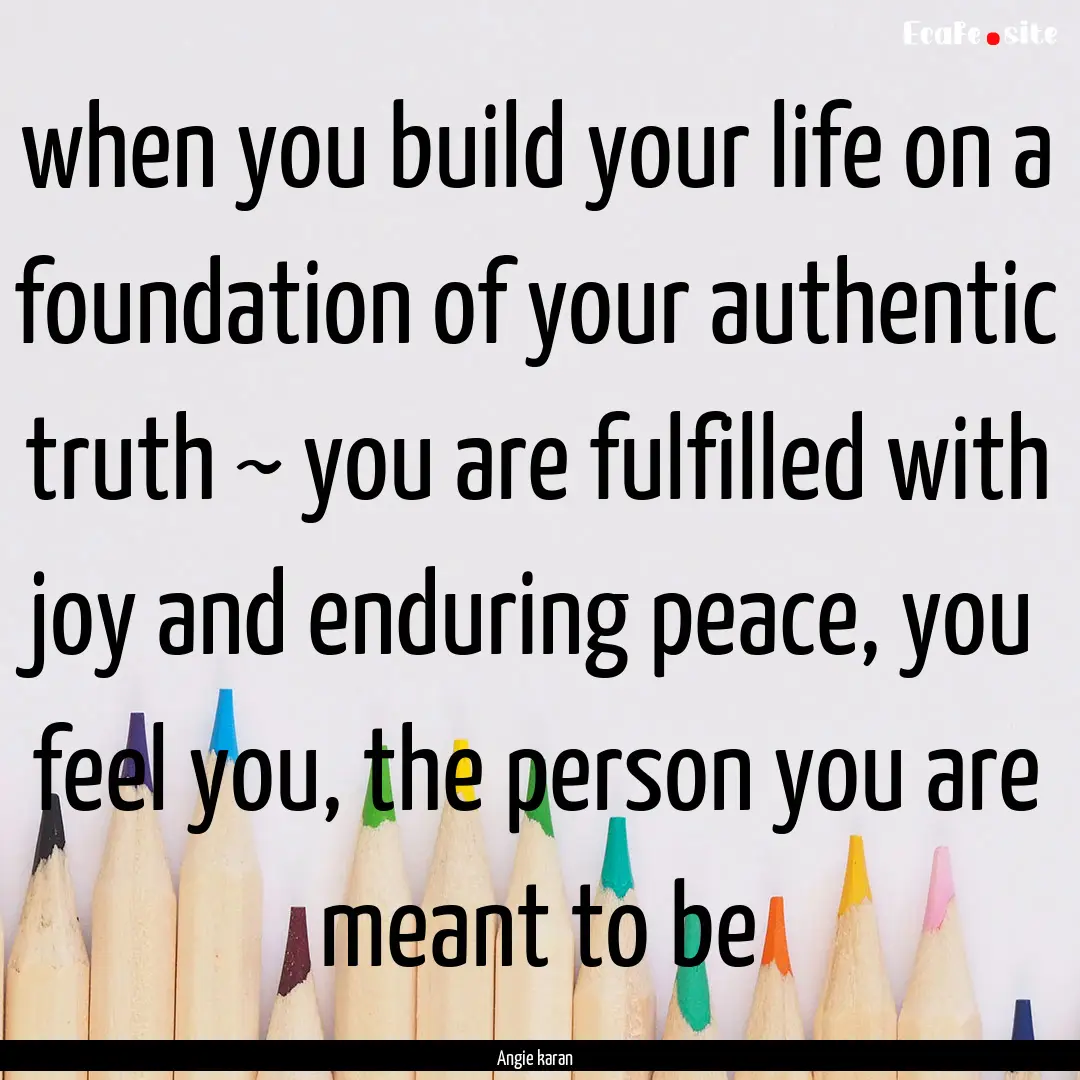 when you build your life on a foundation.... : Quote by Angie karan