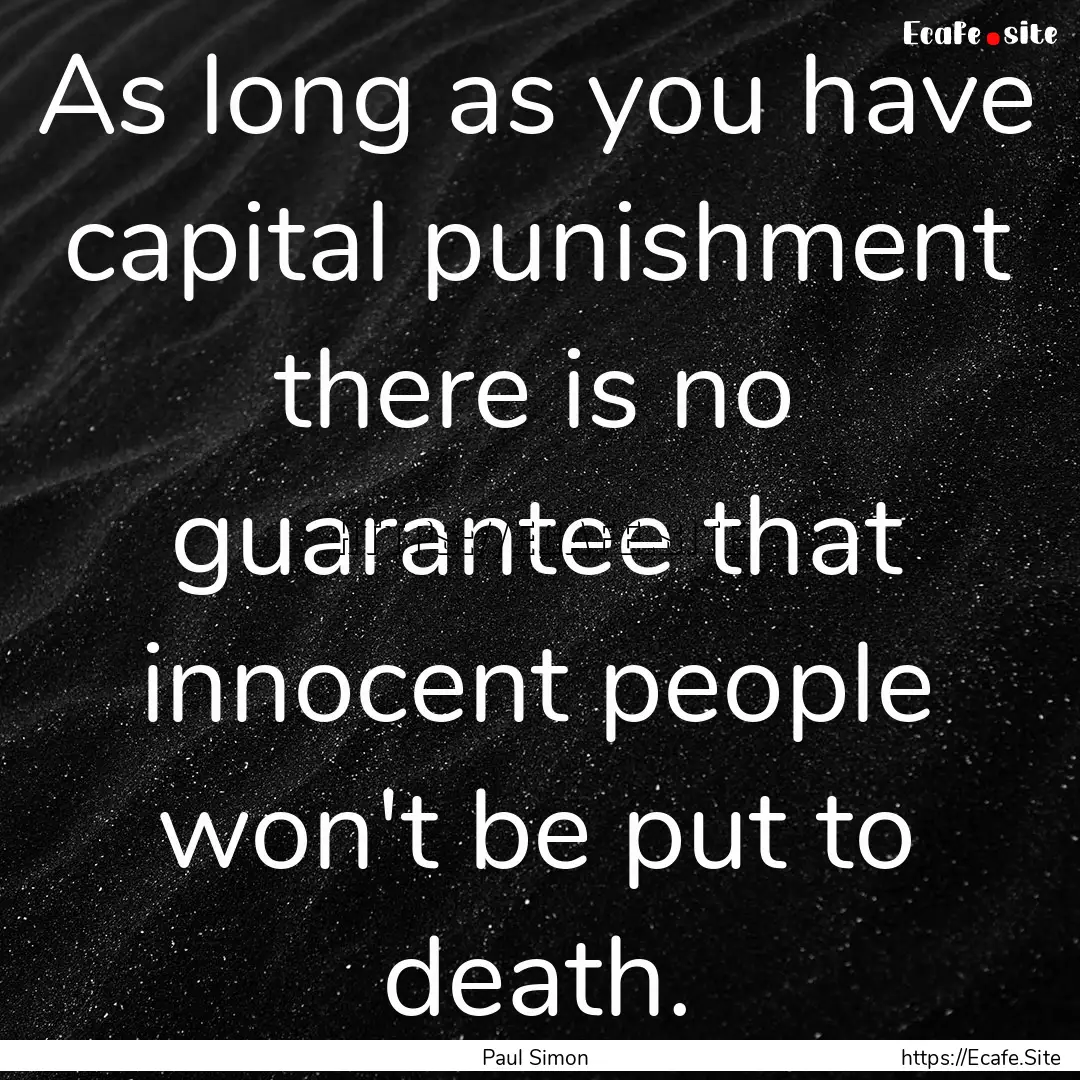 As long as you have capital punishment there.... : Quote by Paul Simon