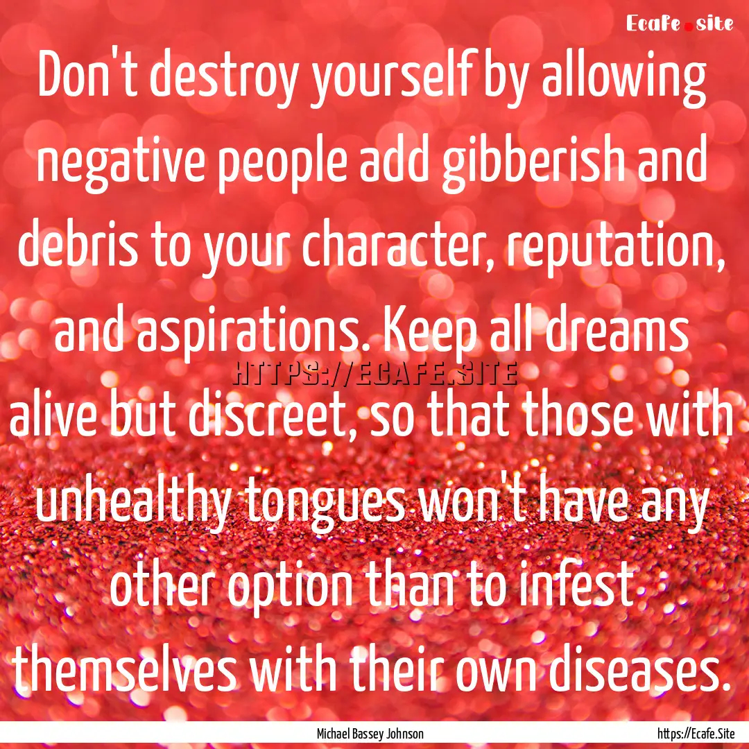 Don't destroy yourself by allowing negative.... : Quote by Michael Bassey Johnson