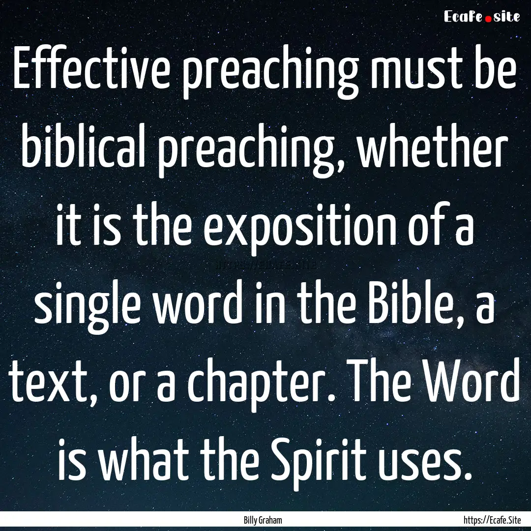 Effective preaching must be biblical preaching,.... : Quote by Billy Graham