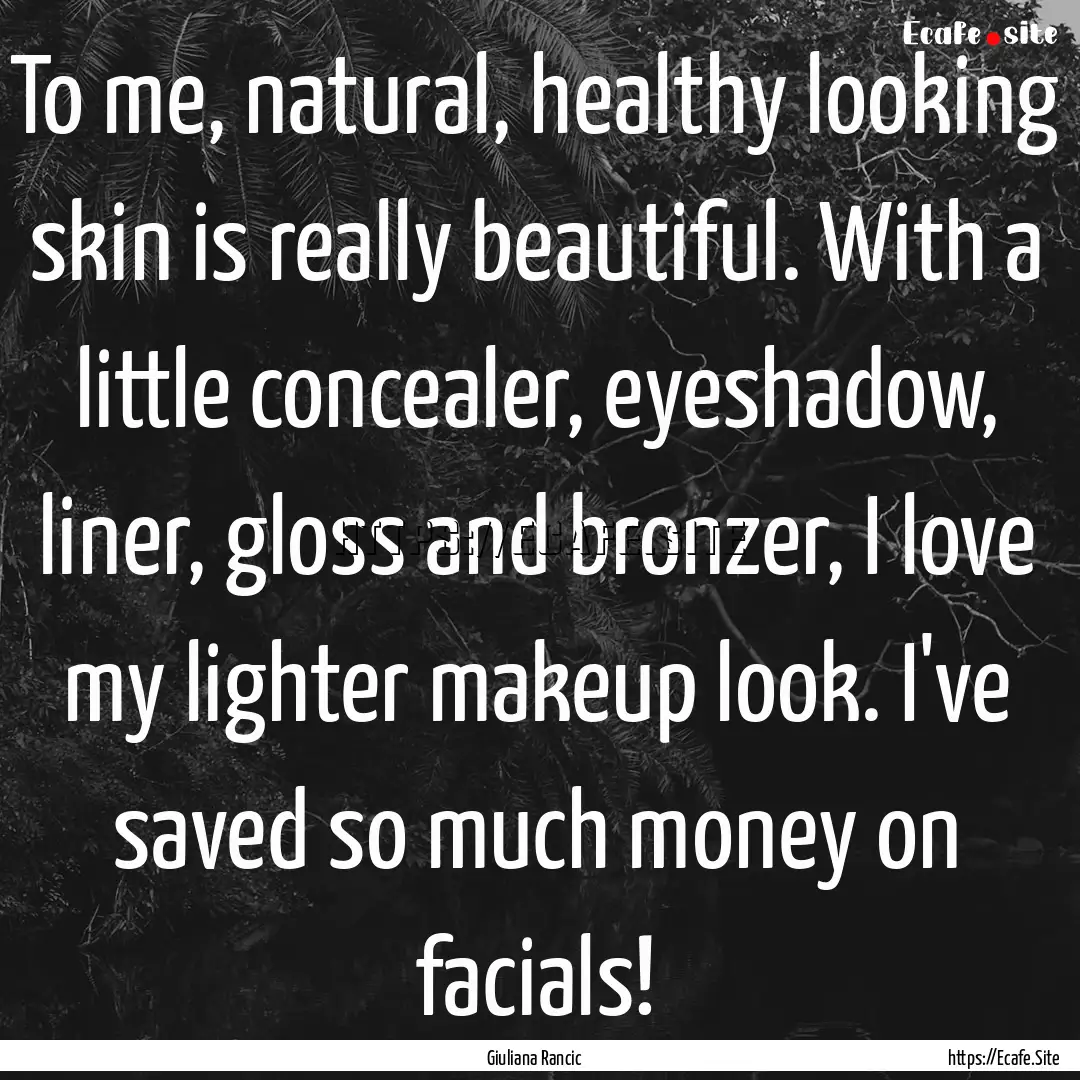 To me, natural, healthy looking skin is really.... : Quote by Giuliana Rancic