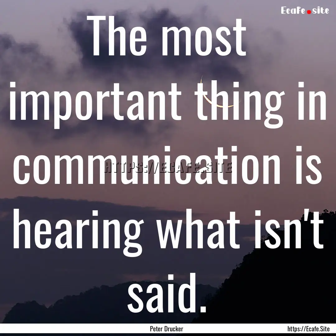 The most important thing in communication.... : Quote by Peter Drucker