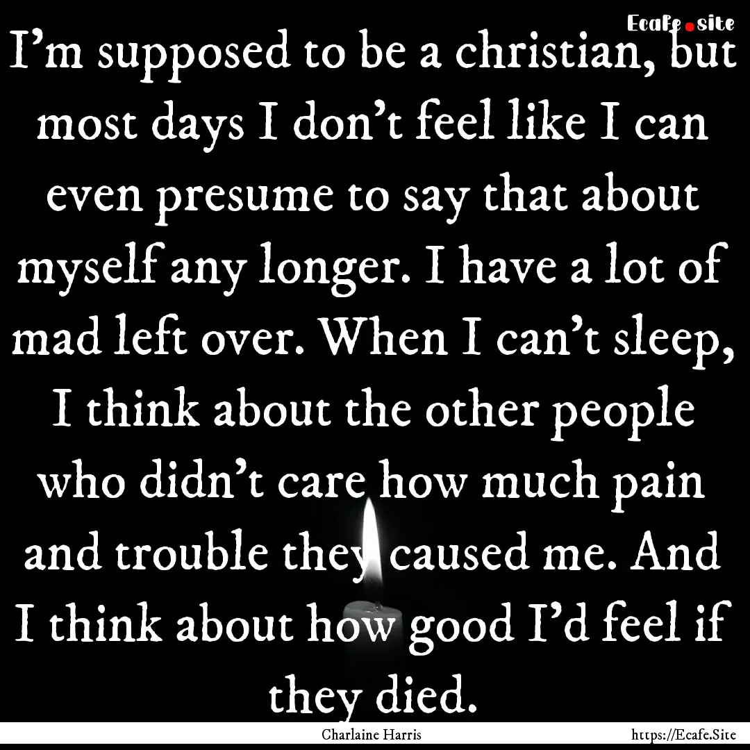 I'm supposed to be a christian, but most.... : Quote by Charlaine Harris