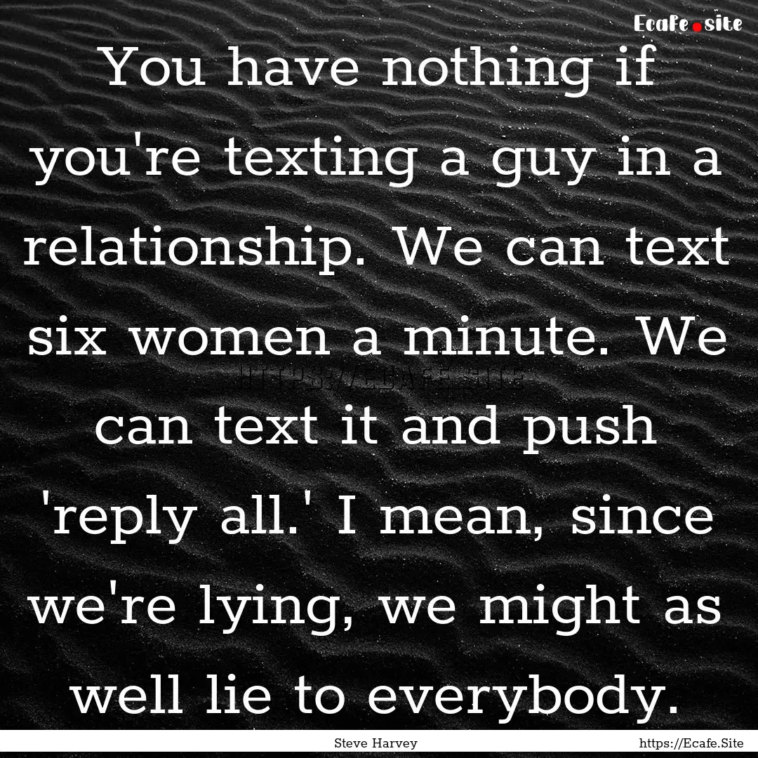 You have nothing if you're texting a guy.... : Quote by Steve Harvey