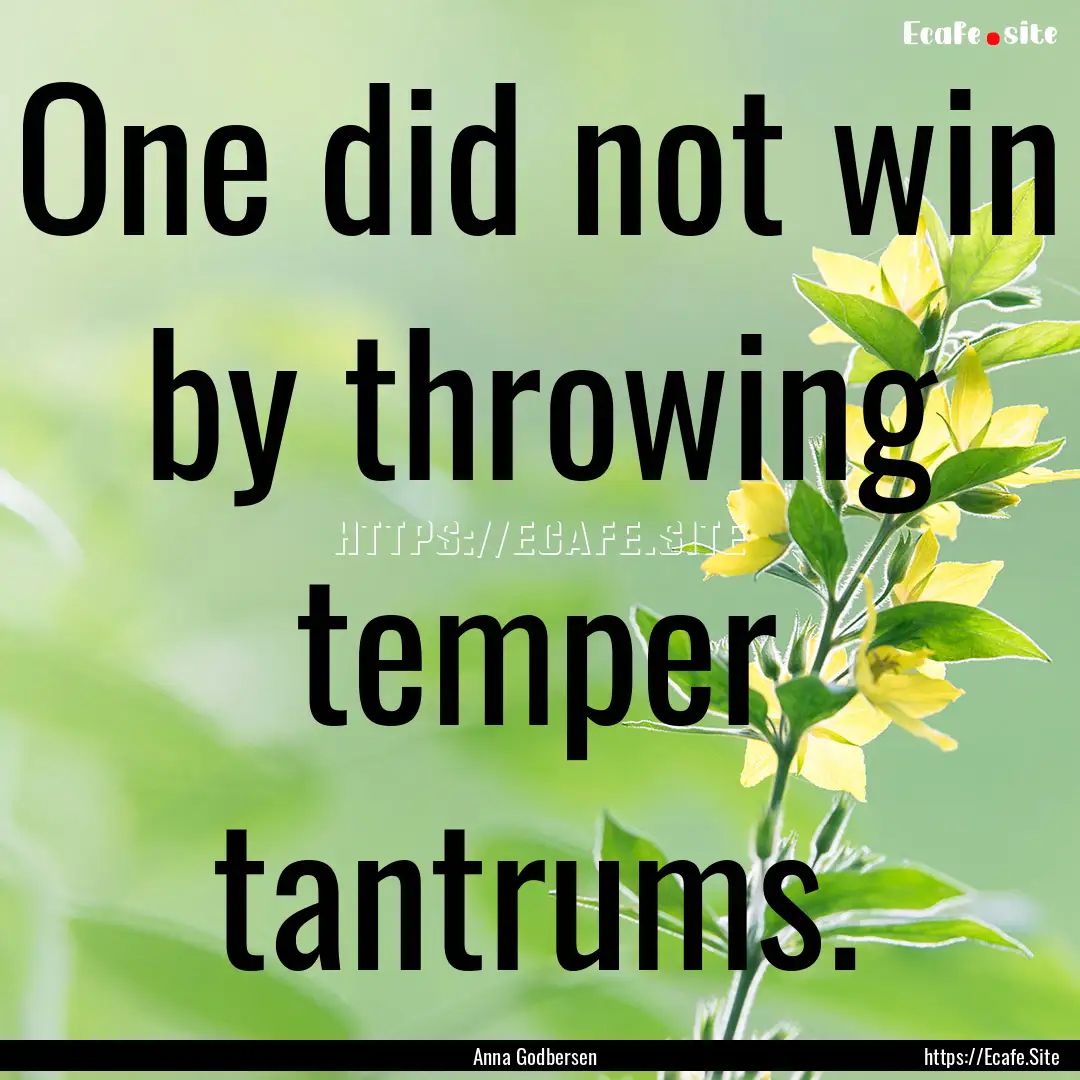 One did not win by throwing temper tantrums..... : Quote by Anna Godbersen