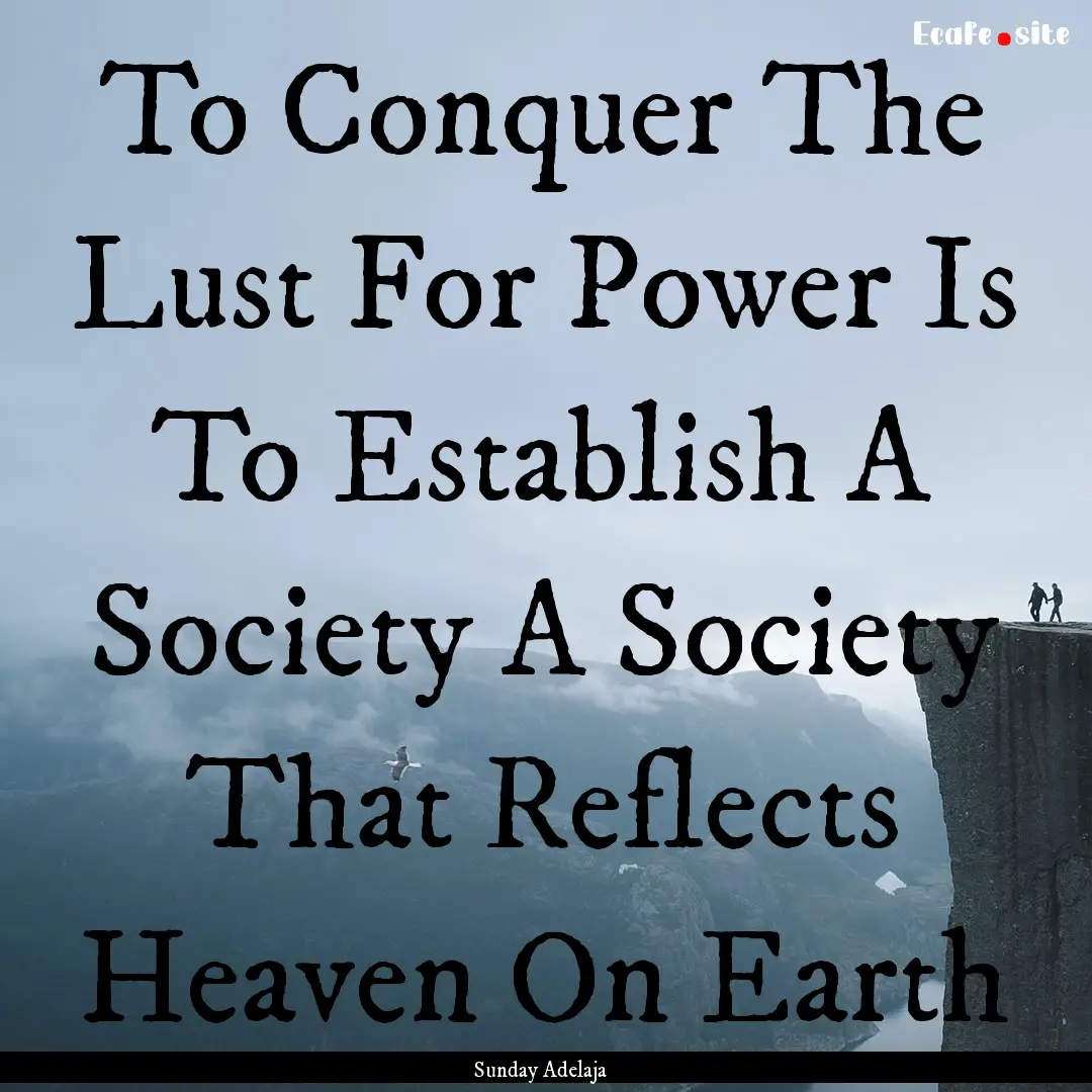 To Conquer The Lust For Power Is To Establish.... : Quote by Sunday Adelaja