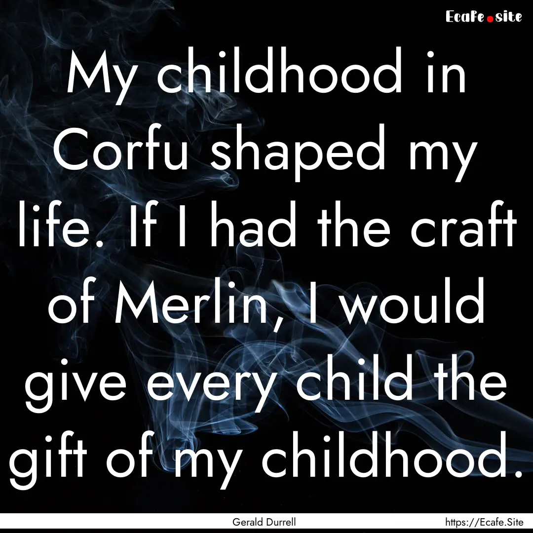 My childhood in Corfu shaped my life. If.... : Quote by Gerald Durrell