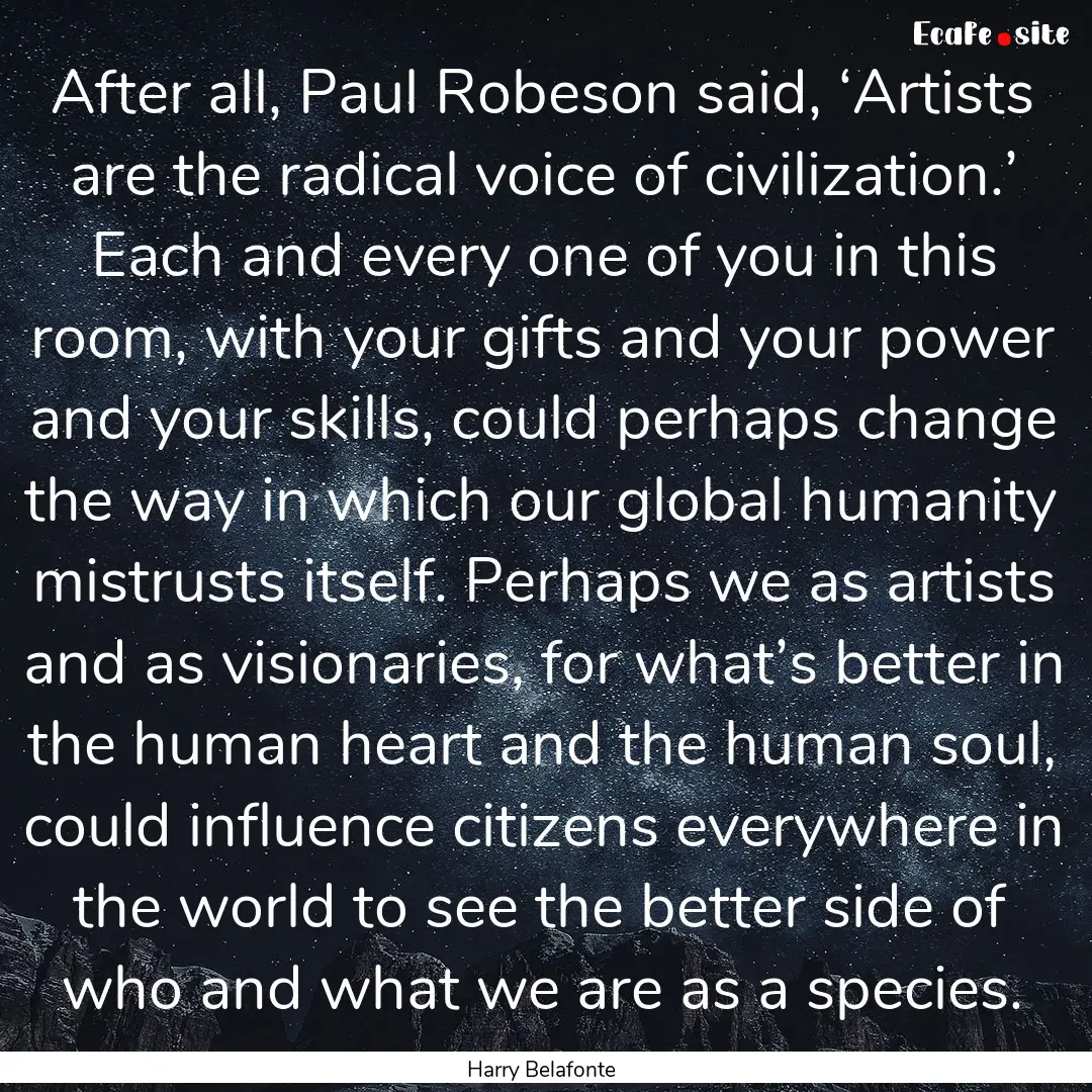 After all, Paul Robeson said, ‘Artists.... : Quote by Harry Belafonte