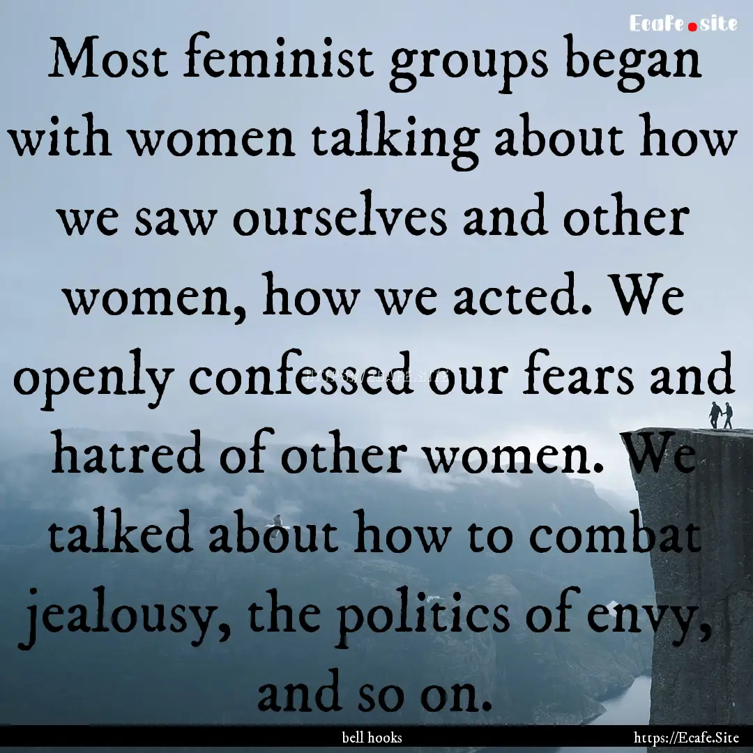 Most feminist groups began with women talking.... : Quote by bell hooks