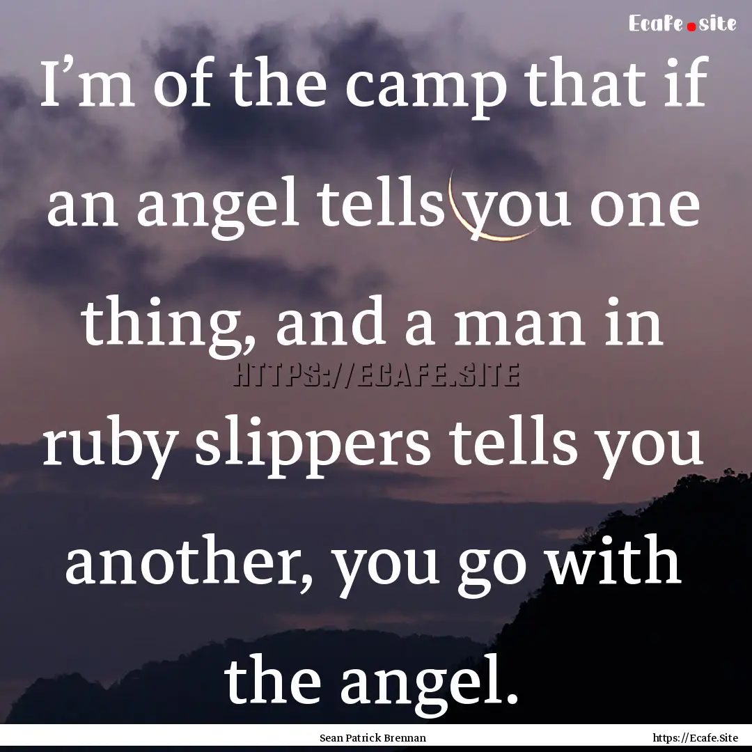 I’m of the camp that if an angel tells.... : Quote by Sean Patrick Brennan