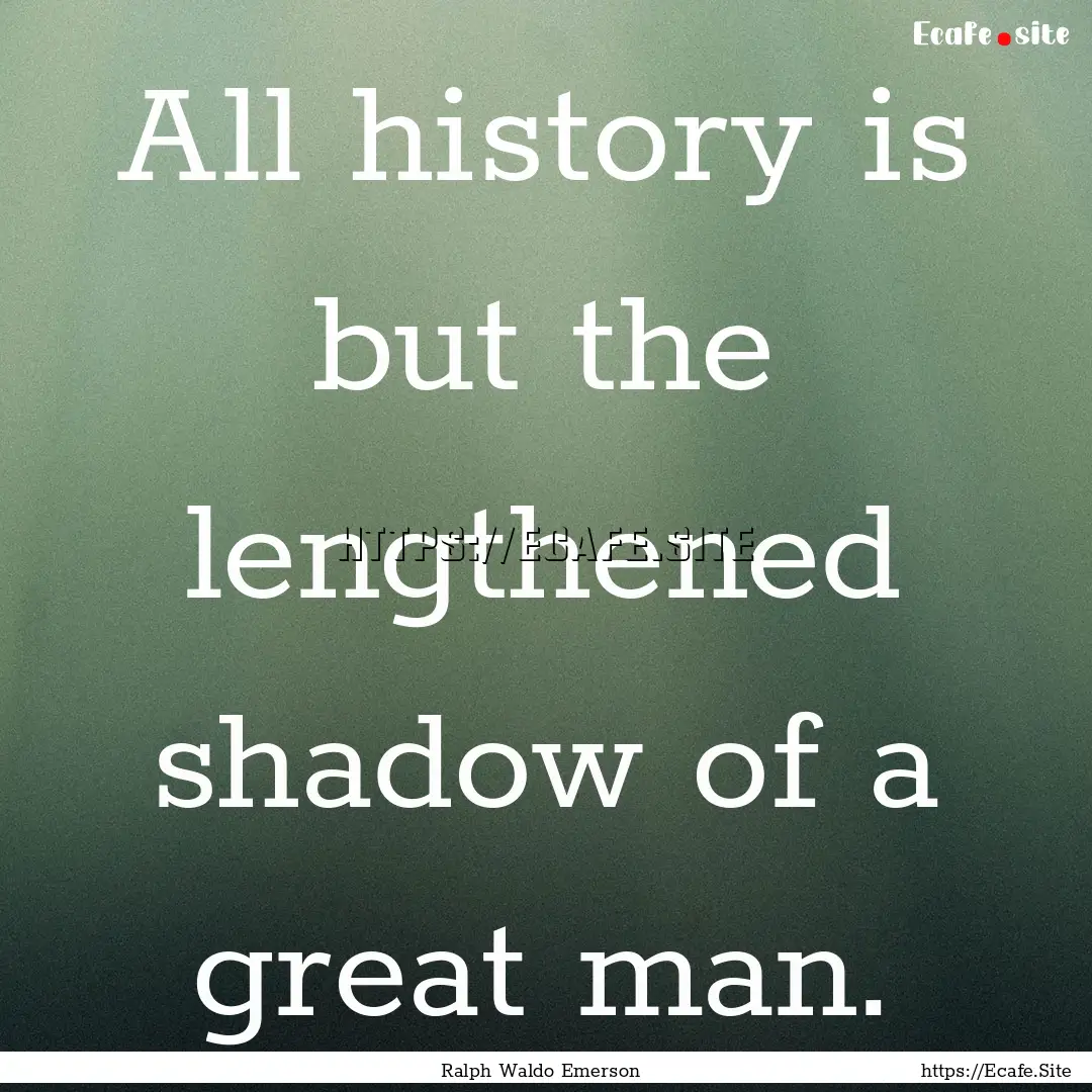 All history is but the lengthened shadow.... : Quote by Ralph Waldo Emerson