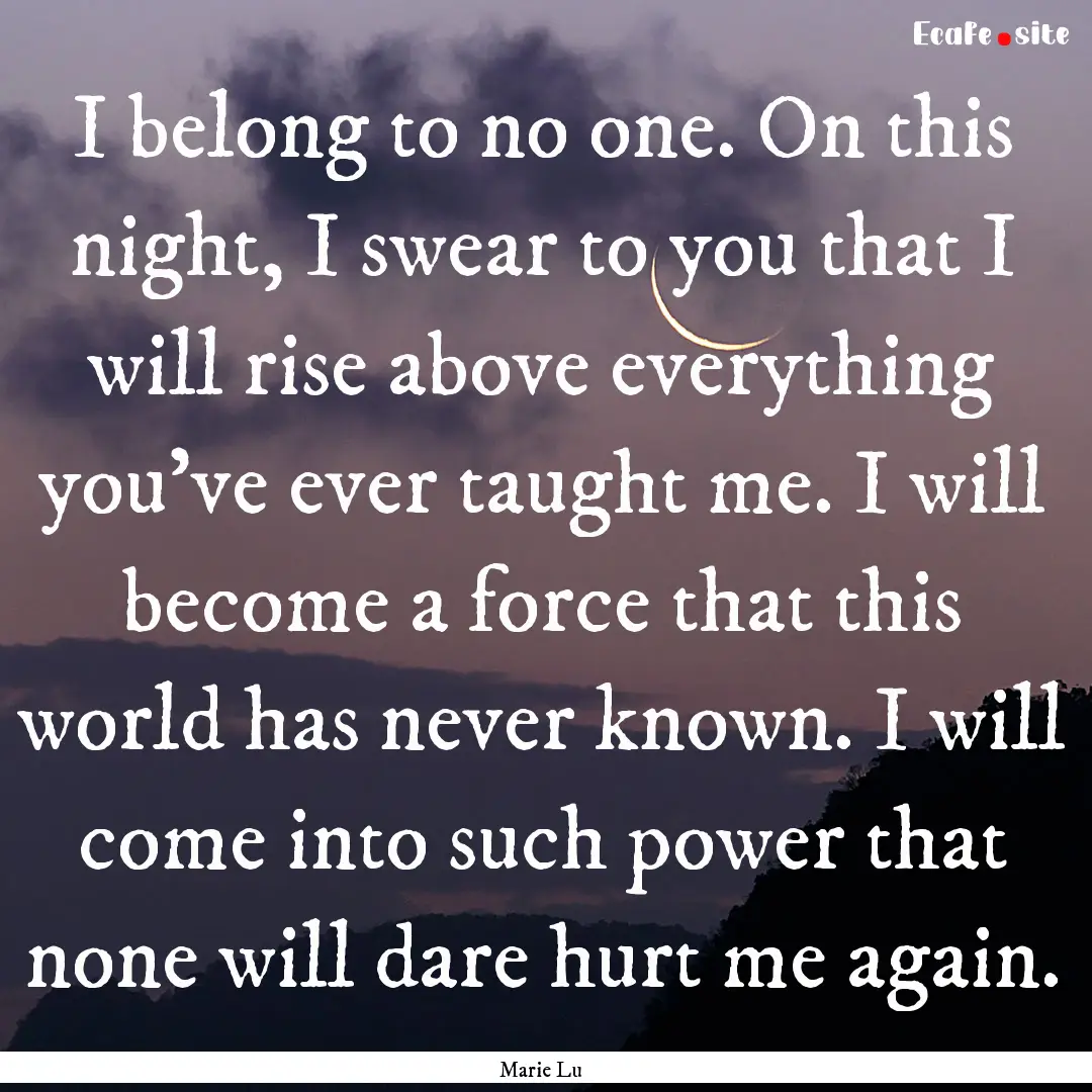 I belong to no one. On this night, I swear.... : Quote by Marie Lu