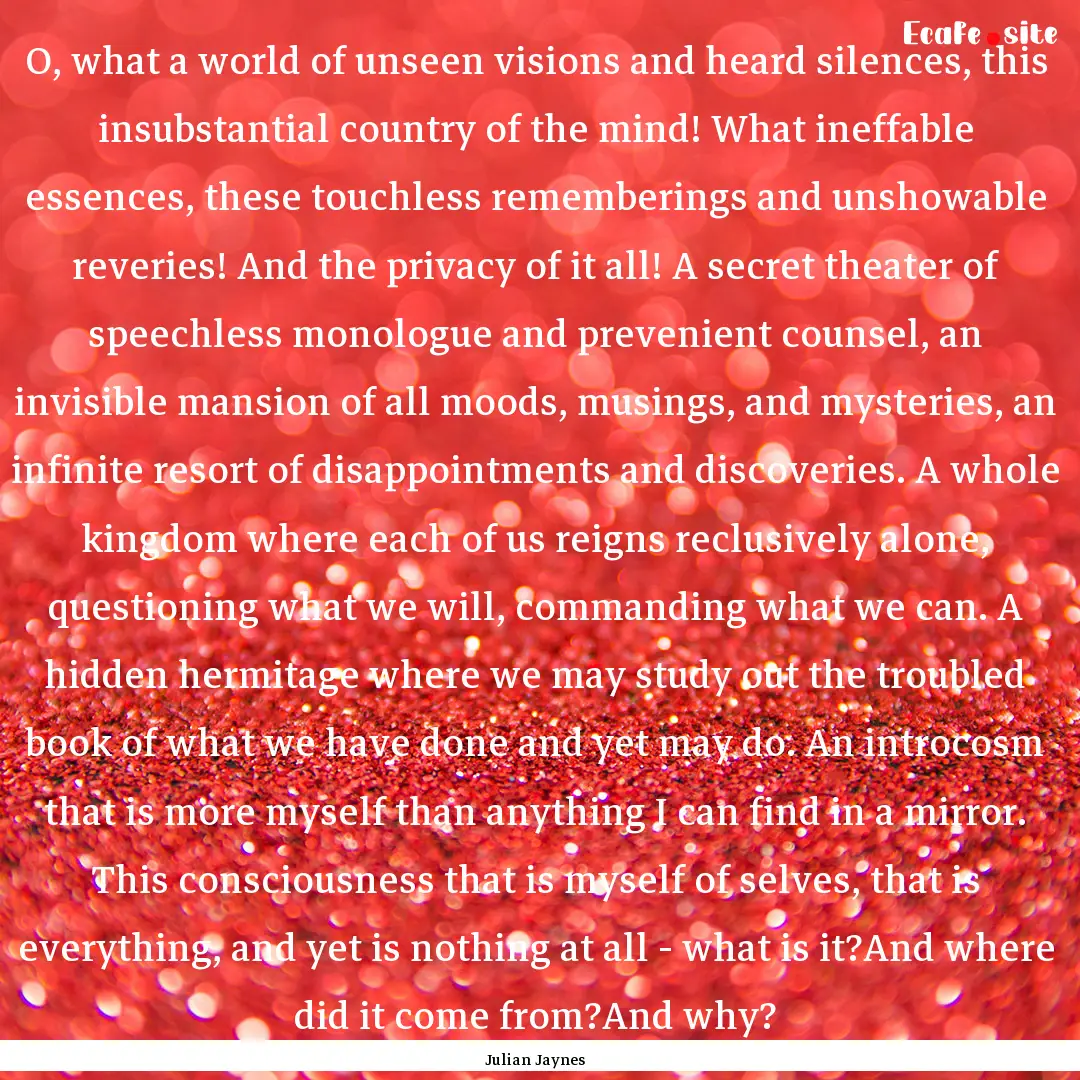 O, what a world of unseen visions and heard.... : Quote by Julian Jaynes