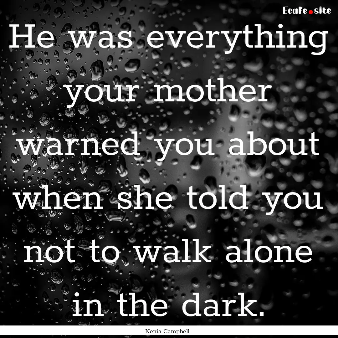 He was everything your mother warned you.... : Quote by Nenia Campbell