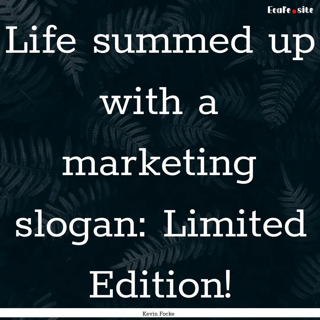 Life summed up with a marketing slogan: Limited.... : Quote by Kevin Focke