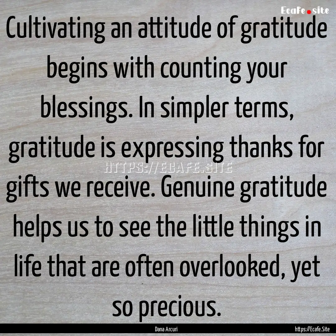 Cultivating an attitude of gratitude begins.... : Quote by Dana Arcuri