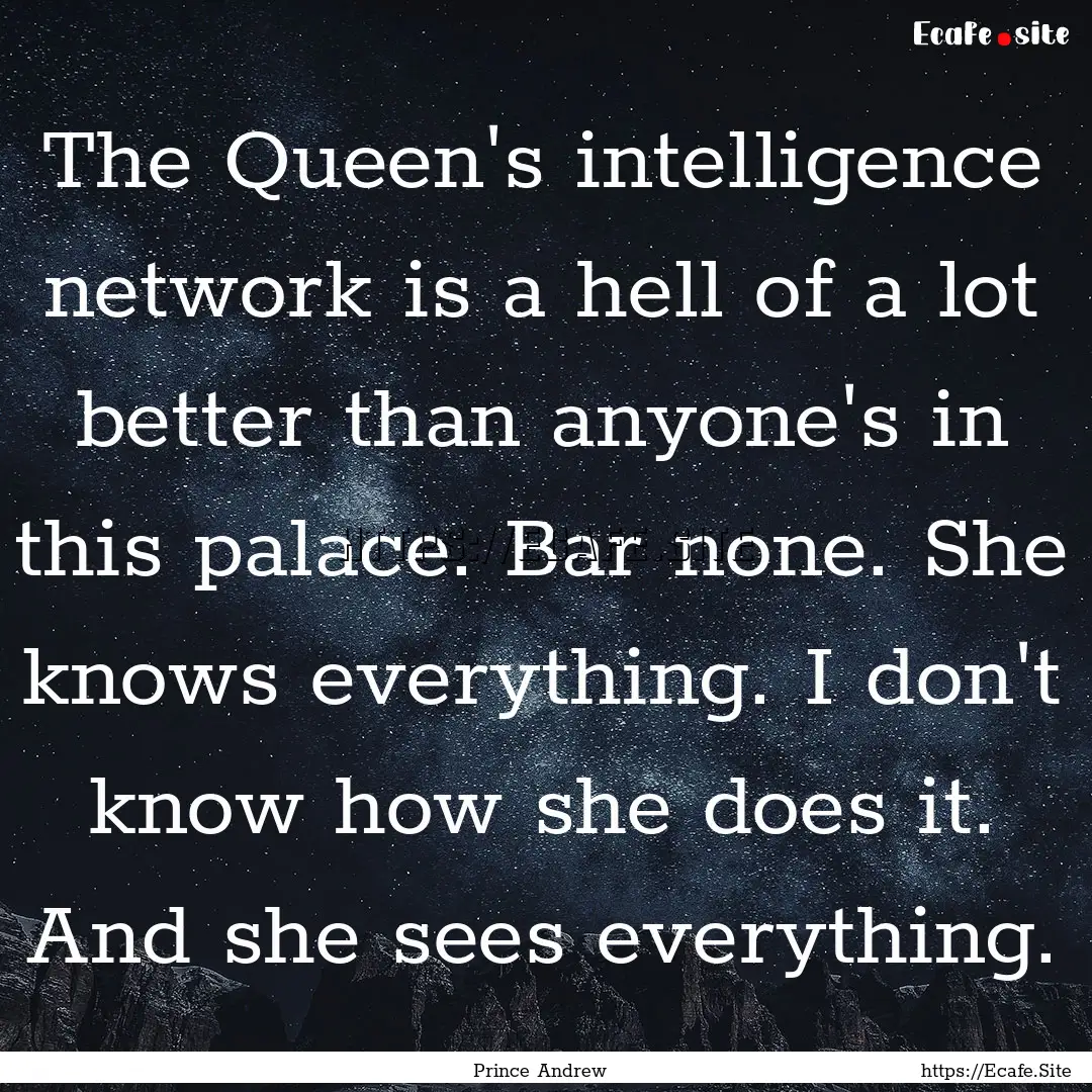 The Queen's intelligence network is a hell.... : Quote by Prince Andrew