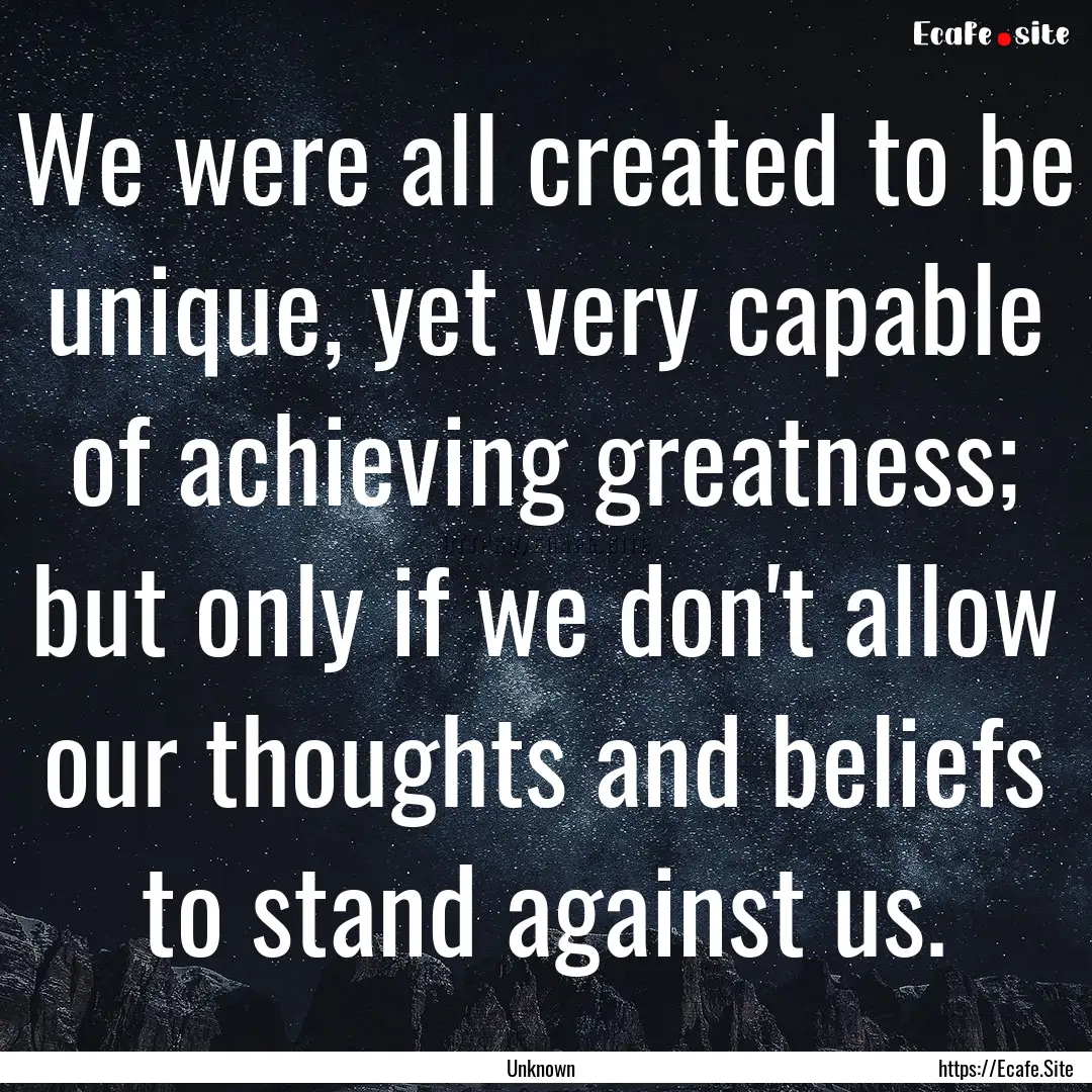 We were all created to be unique, yet very.... : Quote by Unknown