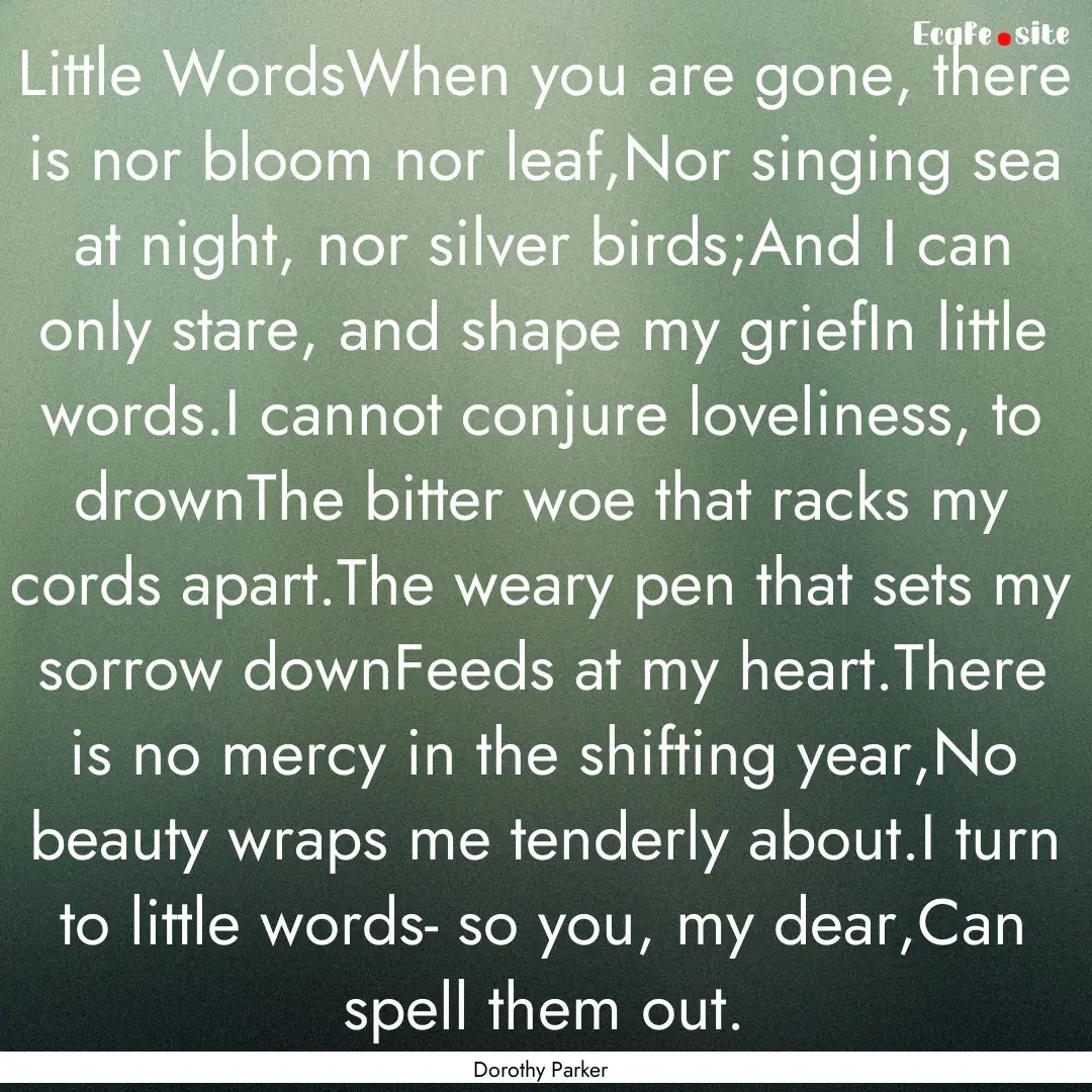 Little WordsWhen you are gone, there is nor.... : Quote by Dorothy Parker