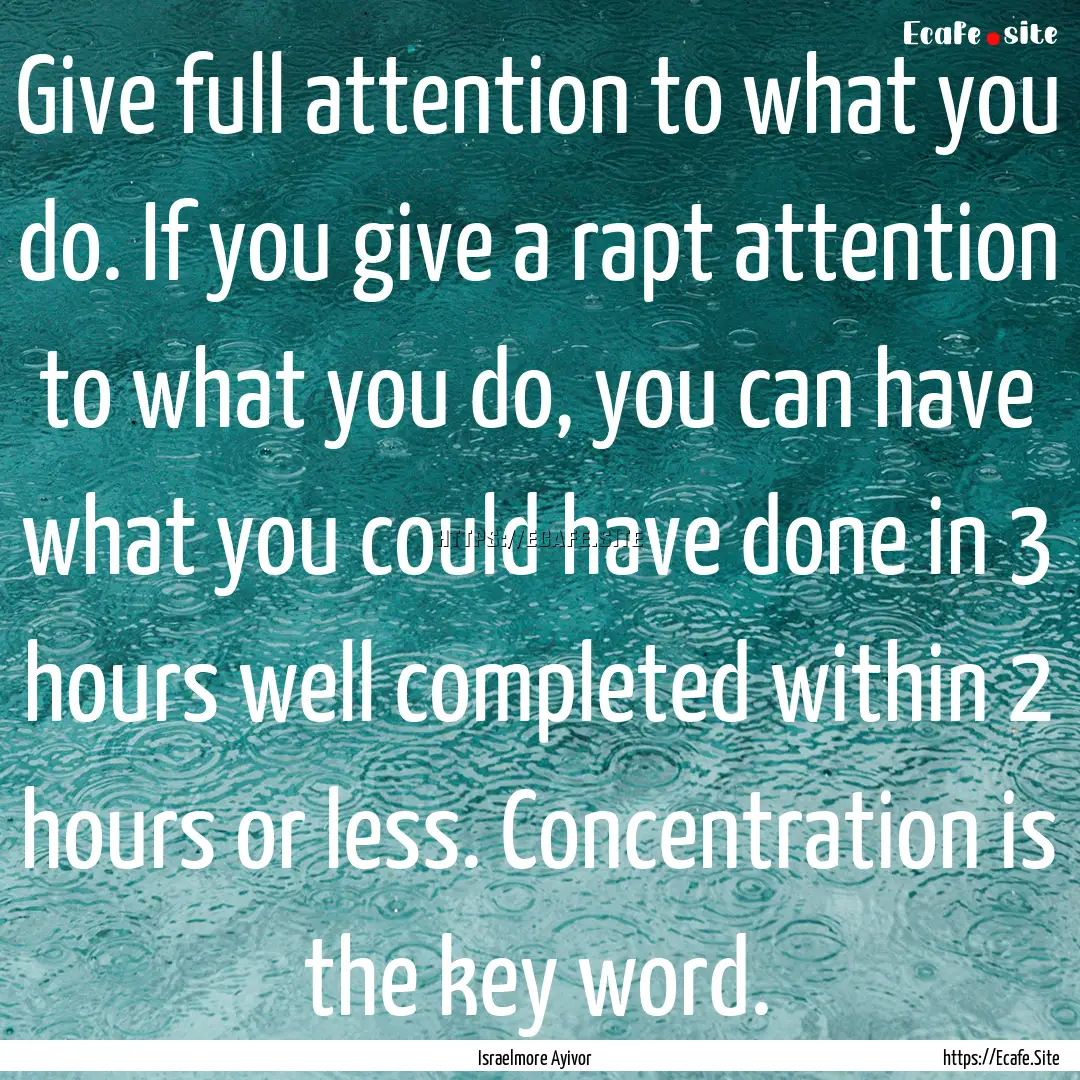 Give full attention to what you do. If you.... : Quote by Israelmore Ayivor