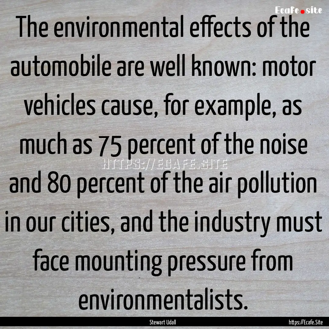 The environmental effects of the automobile.... : Quote by Stewart Udall