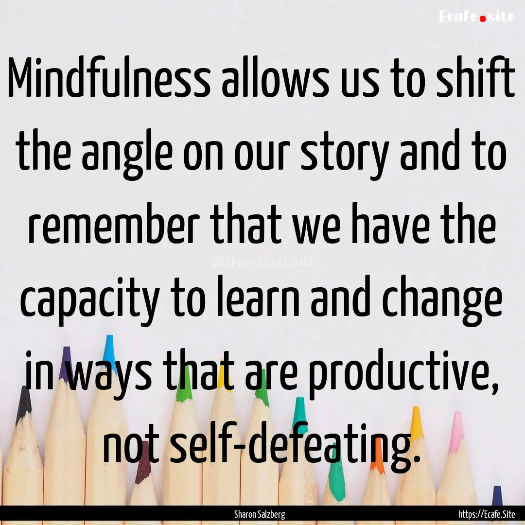 Mindfulness allows us to shift the angle.... : Quote by Sharon Salzberg