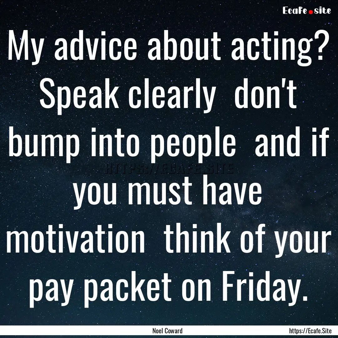 My advice about acting? Speak clearly don't.... : Quote by Noel Coward