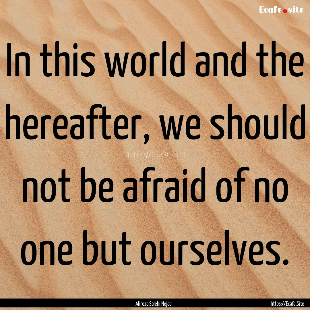 In this world and the hereafter, we should.... : Quote by Alireza Salehi Nejad