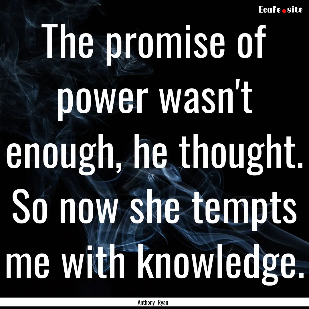 The promise of power wasn't enough, he thought..... : Quote by Anthony Ryan