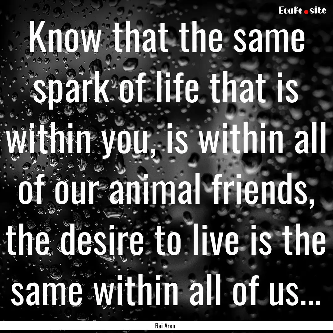 Know that the same spark of life that is.... : Quote by Rai Aren