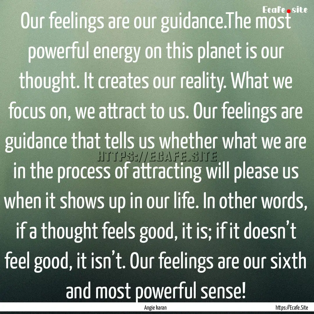 Our feelings are our guidance.The most powerful.... : Quote by Angie karan