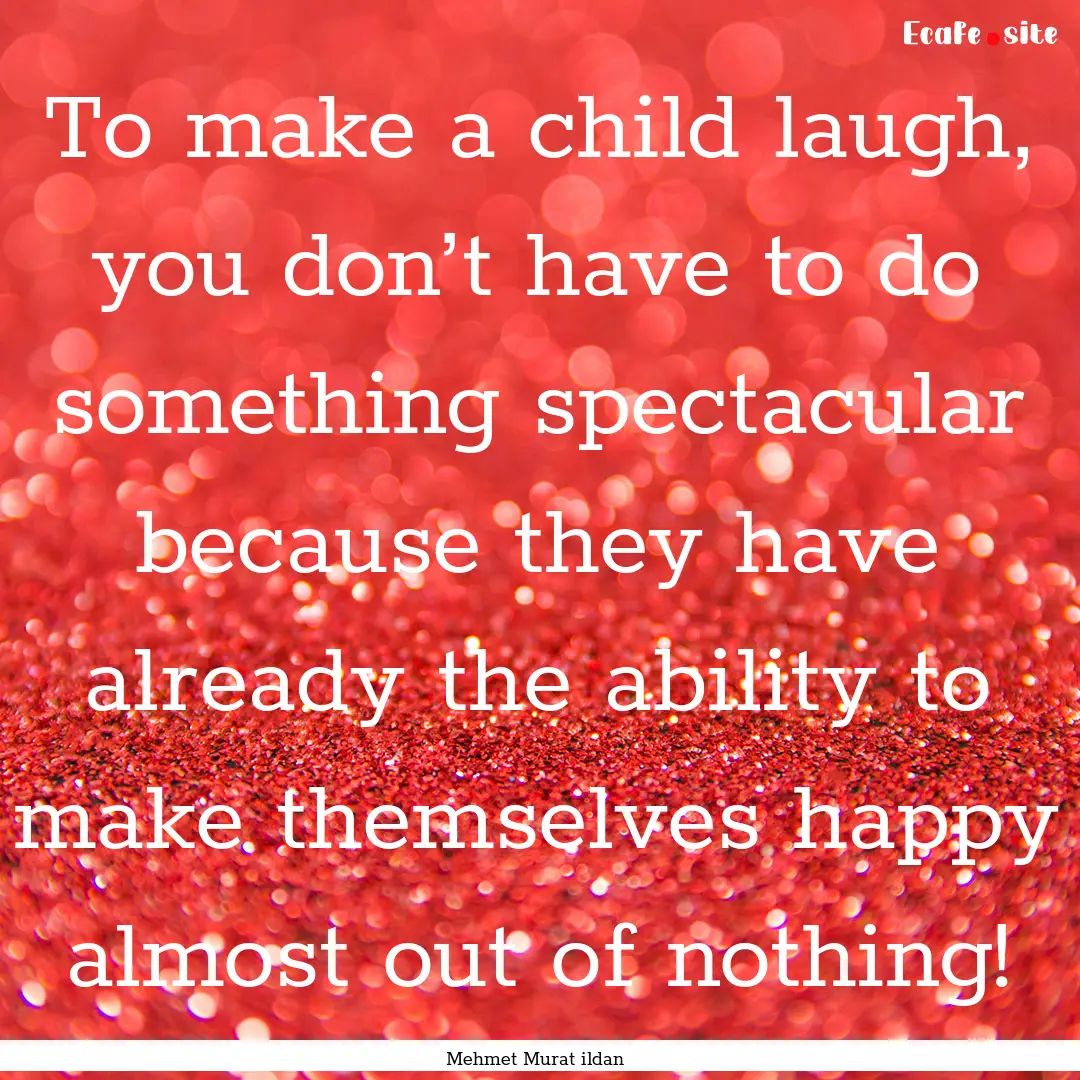 To make a child laugh, you don’t have to.... : Quote by Mehmet Murat ildan