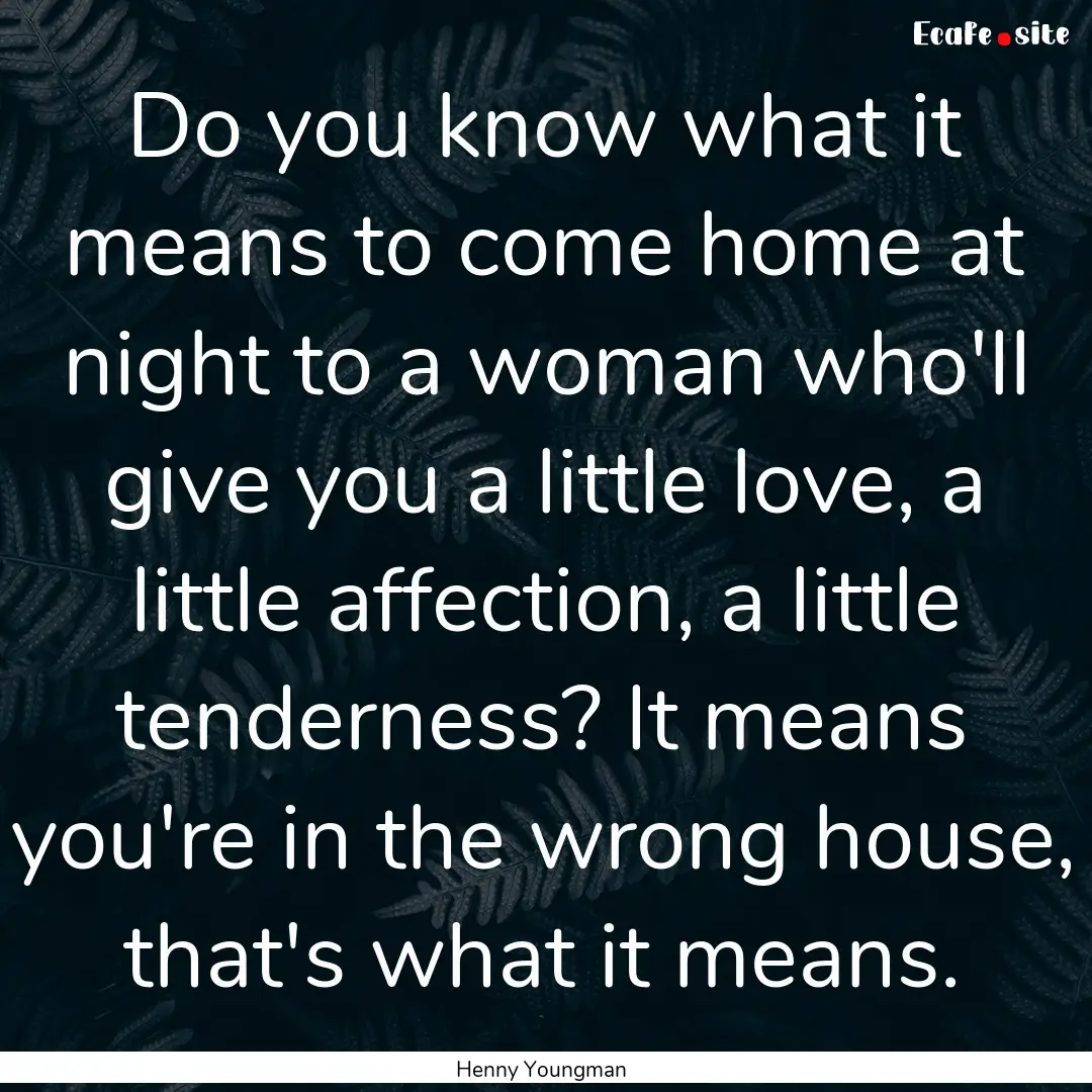 Do you know what it means to come home at.... : Quote by Henny Youngman