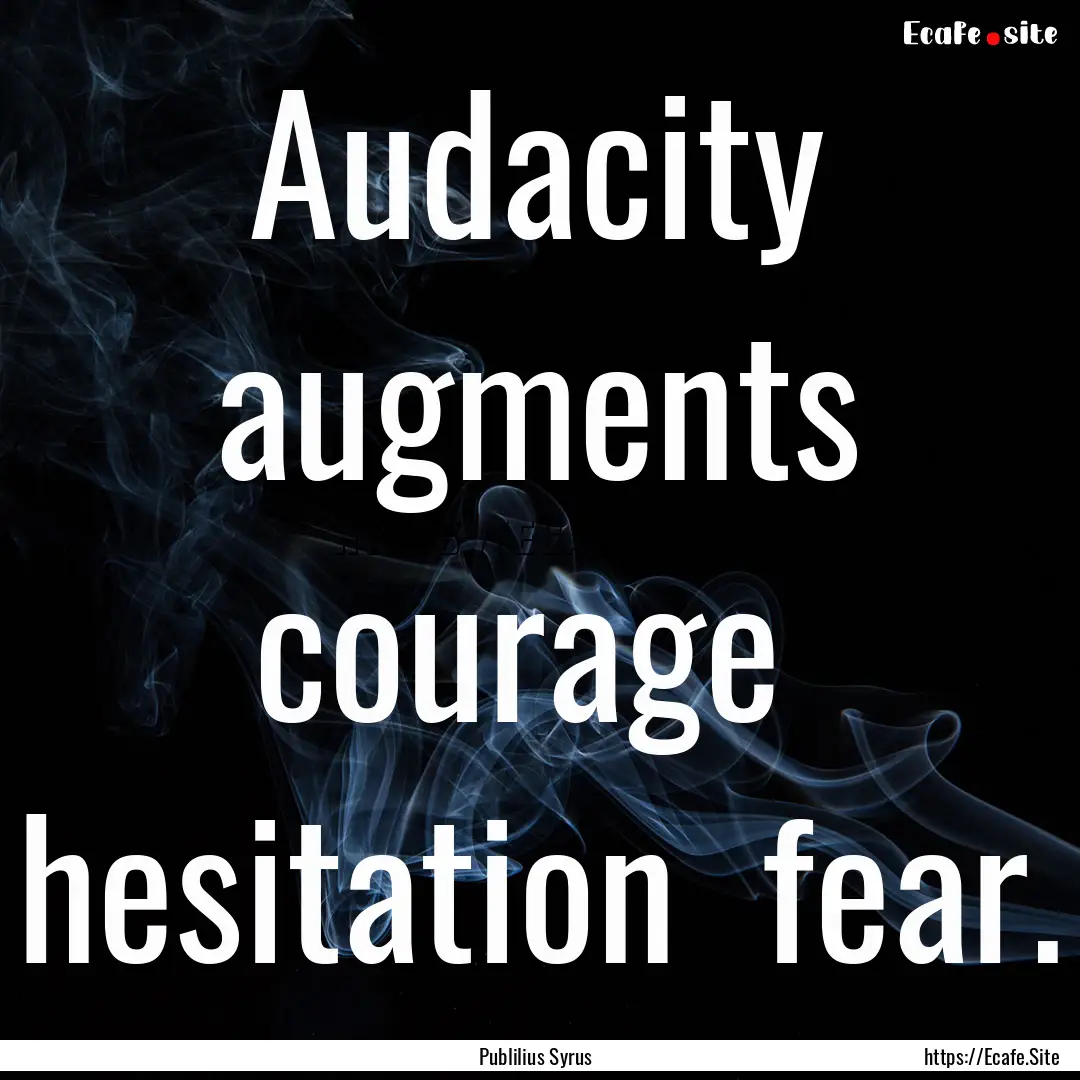 Audacity augments courage hesitation fear..... : Quote by Publilius Syrus