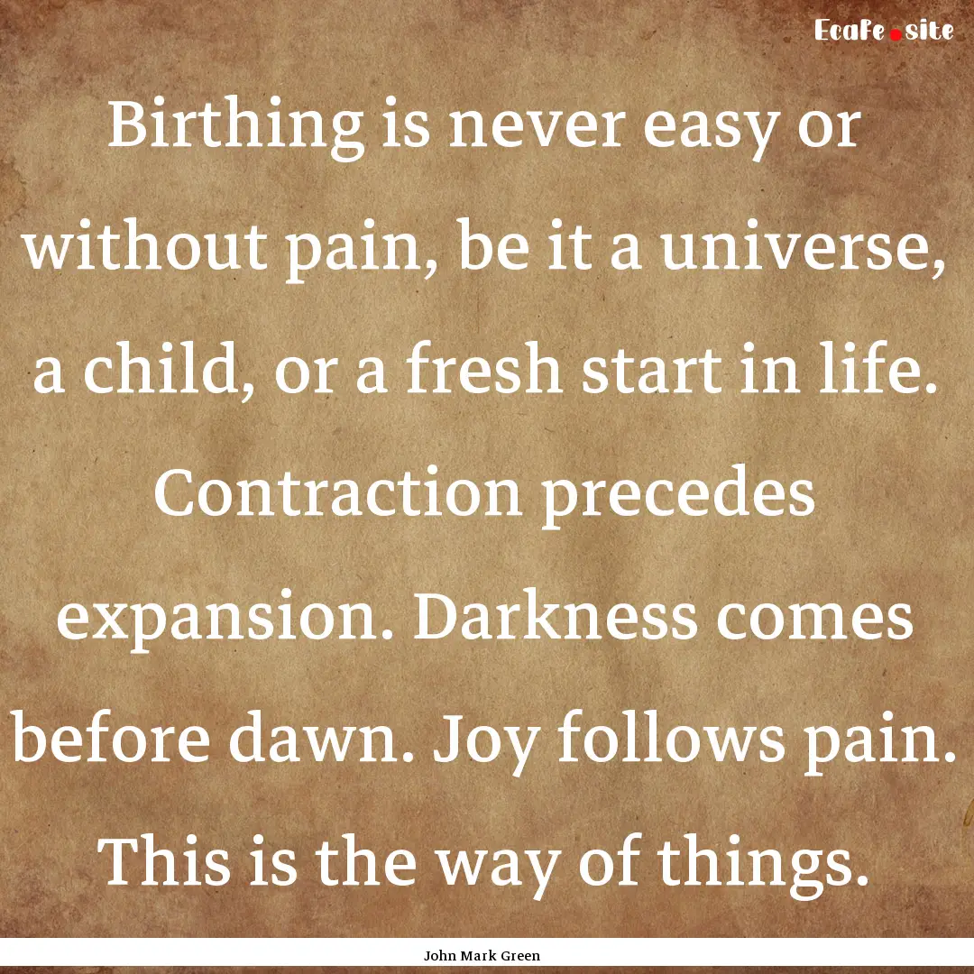 Birthing is never easy or without pain, be.... : Quote by John Mark Green