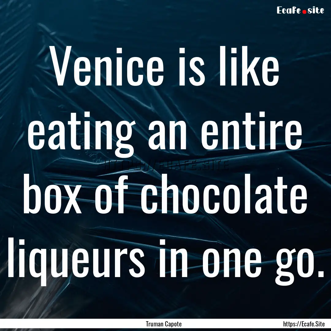 Venice is like eating an entire box of chocolate.... : Quote by Truman Capote