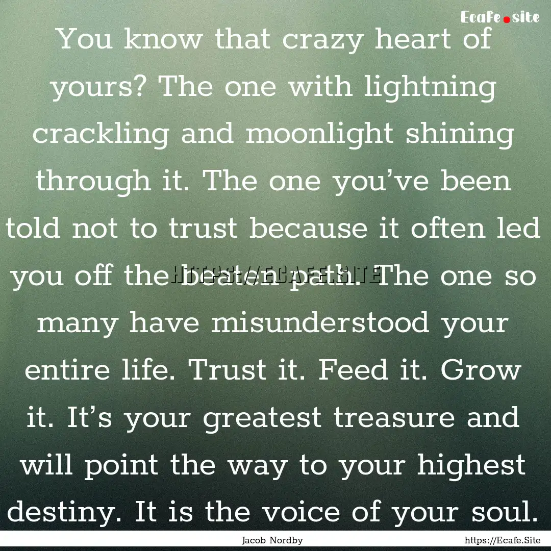 You know that crazy heart of yours? The one.... : Quote by Jacob Nordby