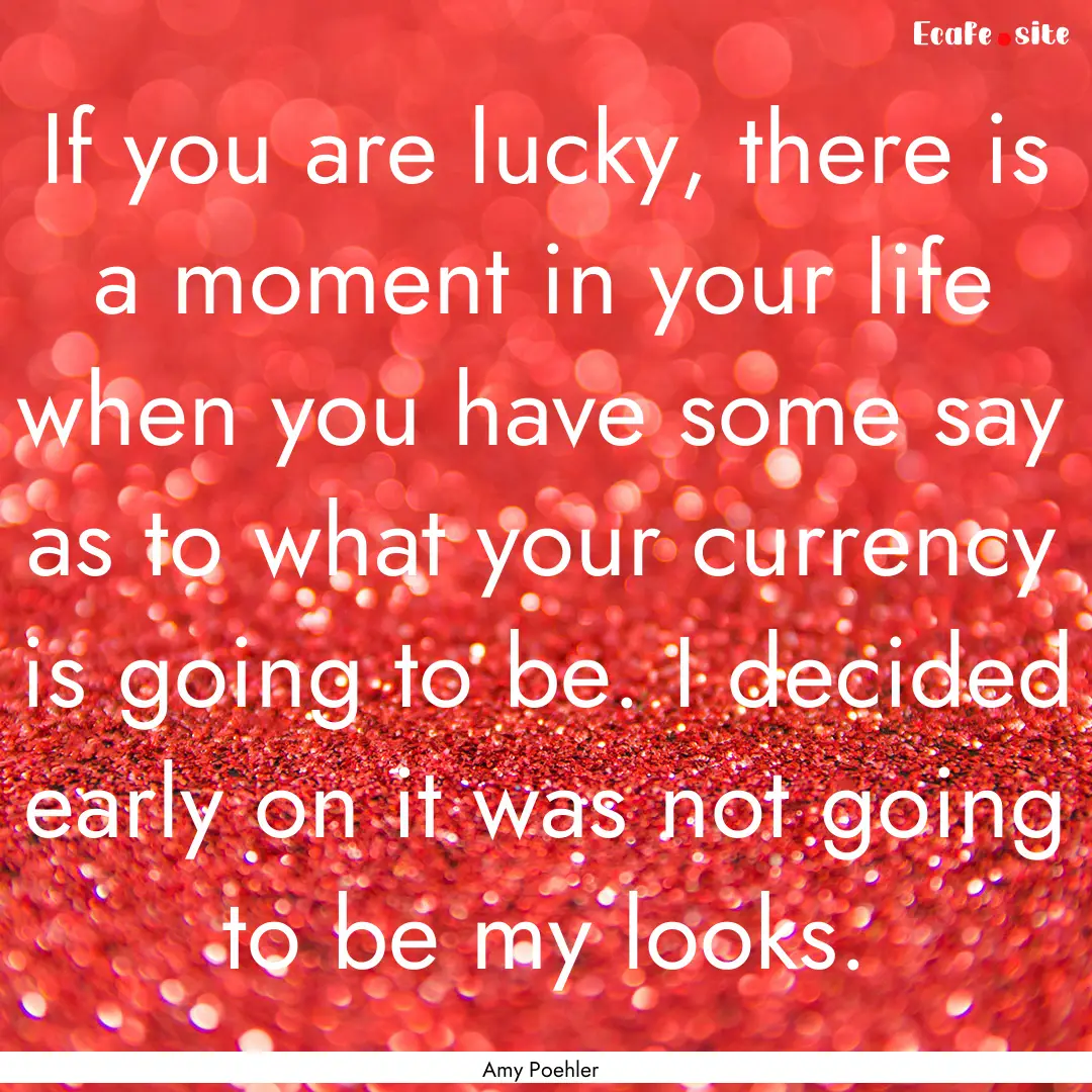 If you are lucky, there is a moment in your.... : Quote by Amy Poehler