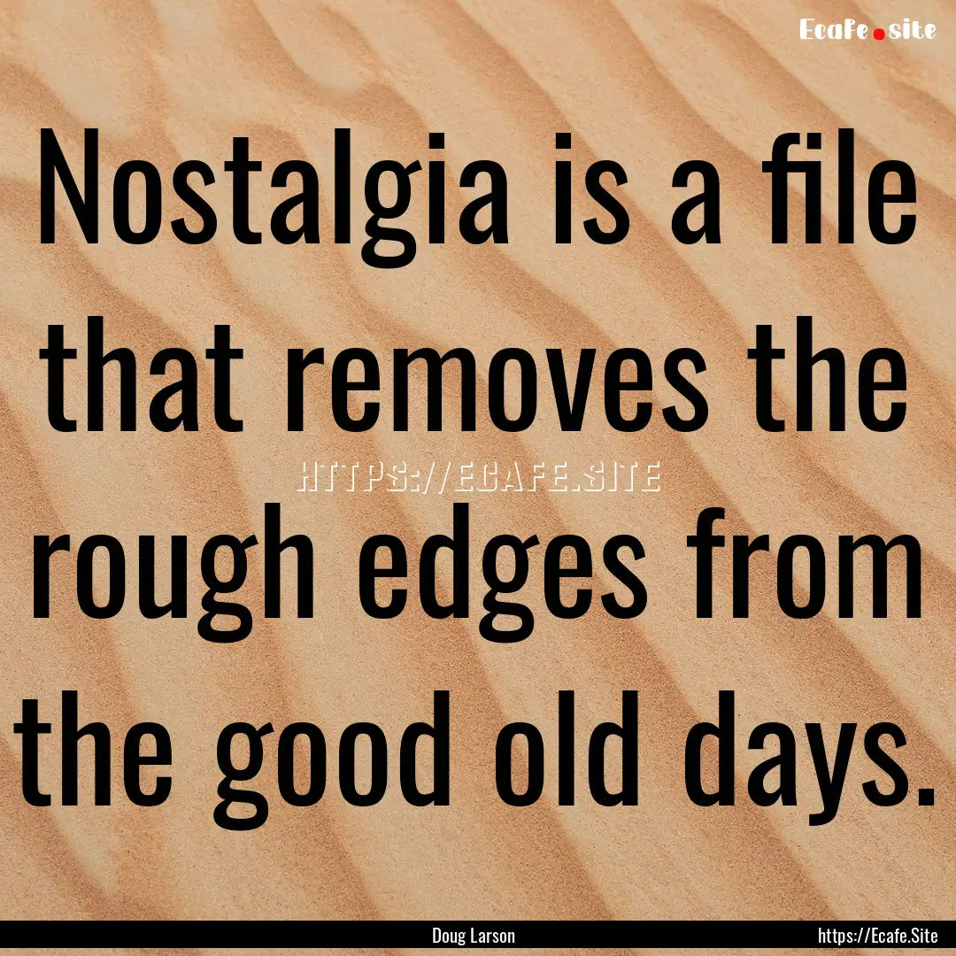 Nostalgia is a file that removes the rough.... : Quote by Doug Larson