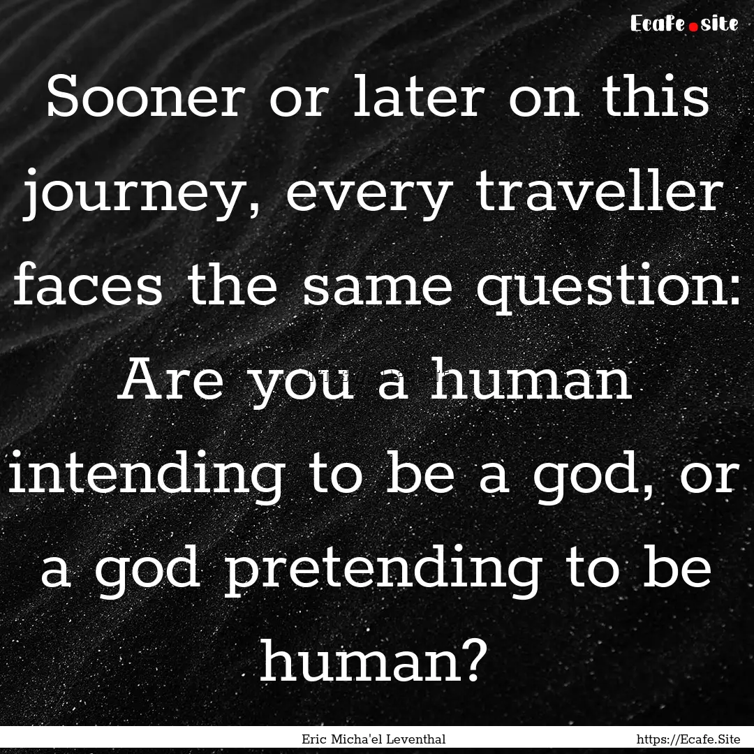 Sooner or later on this journey, every traveller.... : Quote by Eric Micha'el Leventhal