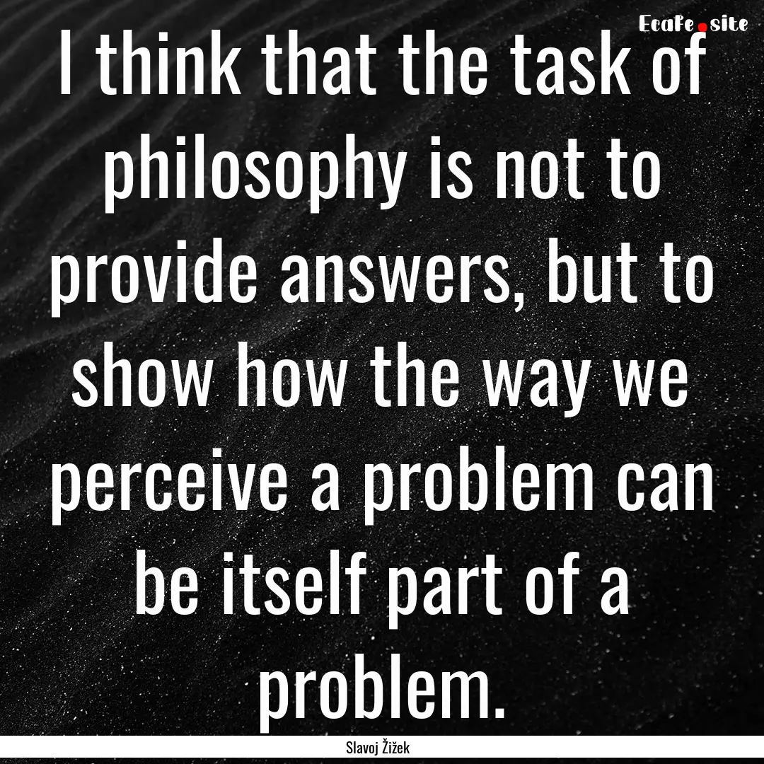 I think that the task of philosophy is not.... : Quote by Slavoj Žižek