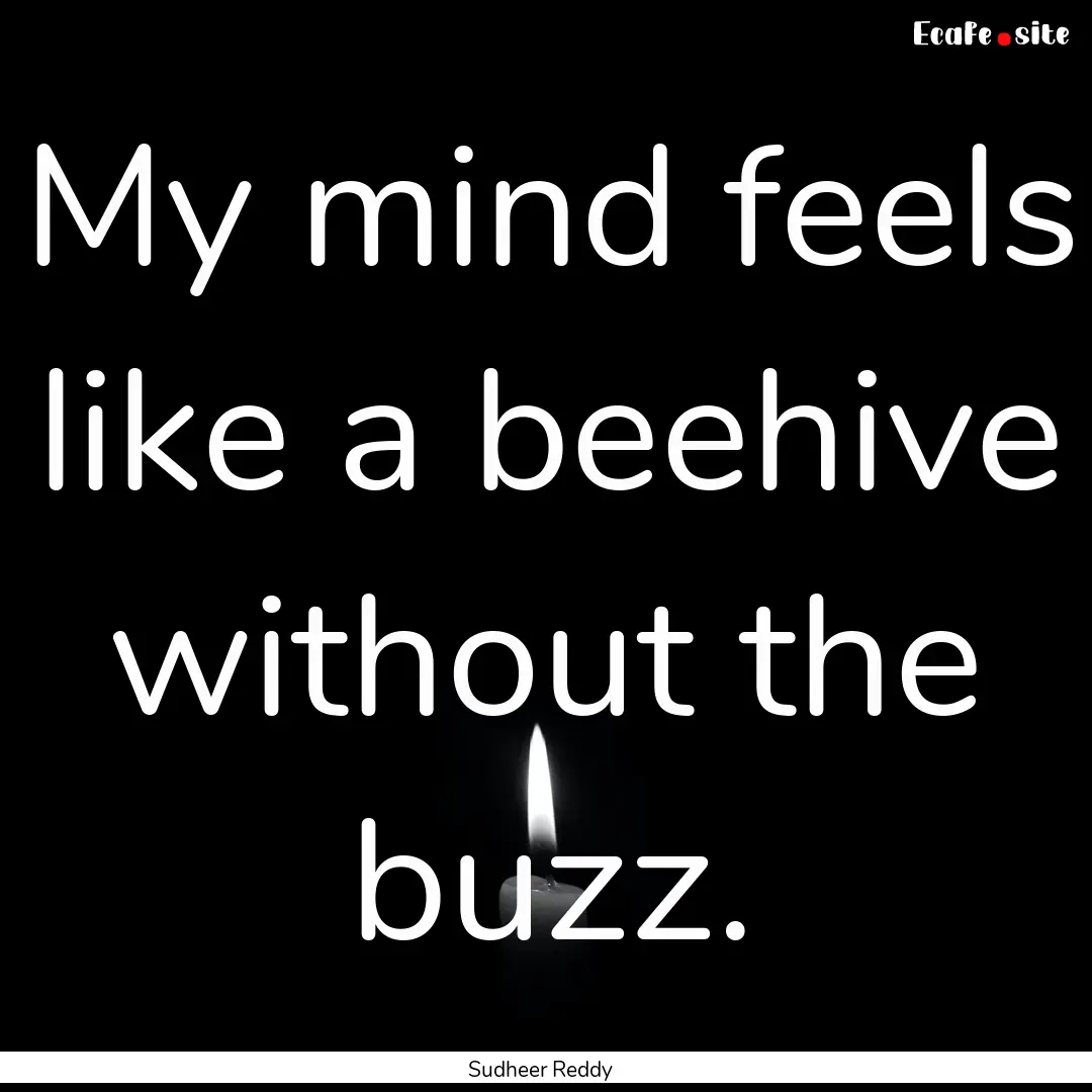 My mind feels like a beehive without the.... : Quote by Sudheer Reddy