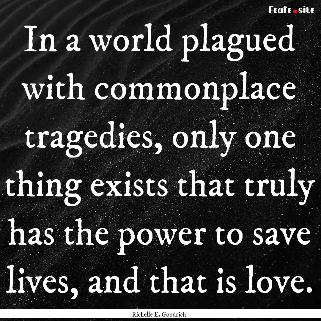 In a world plagued with commonplace tragedies,.... : Quote by Richelle E. Goodrich