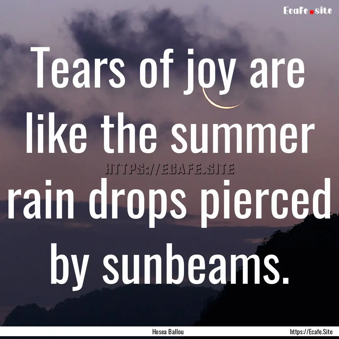 Tears of joy are like the summer rain drops.... : Quote by Hosea Ballou