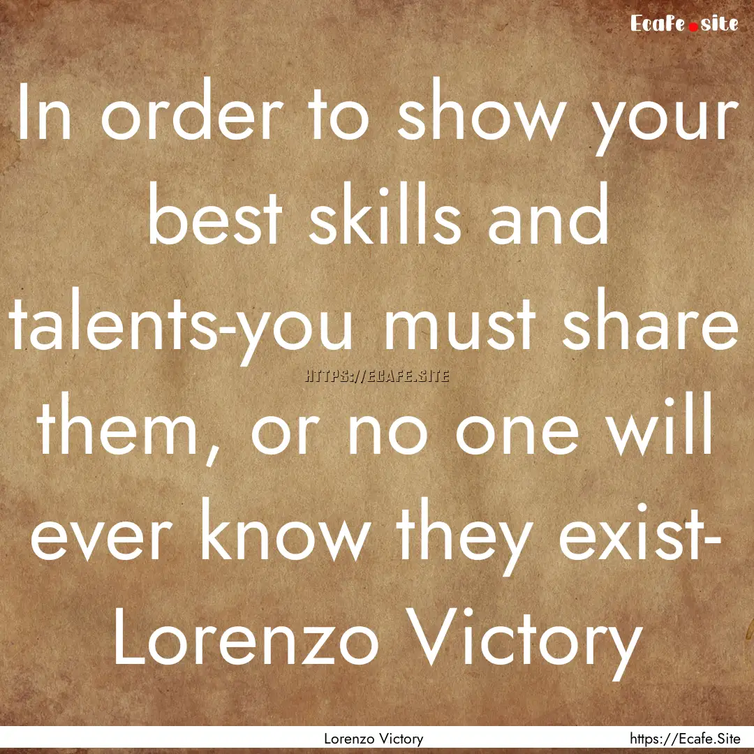 In order to show your best skills and talents-you.... : Quote by Lorenzo Victory