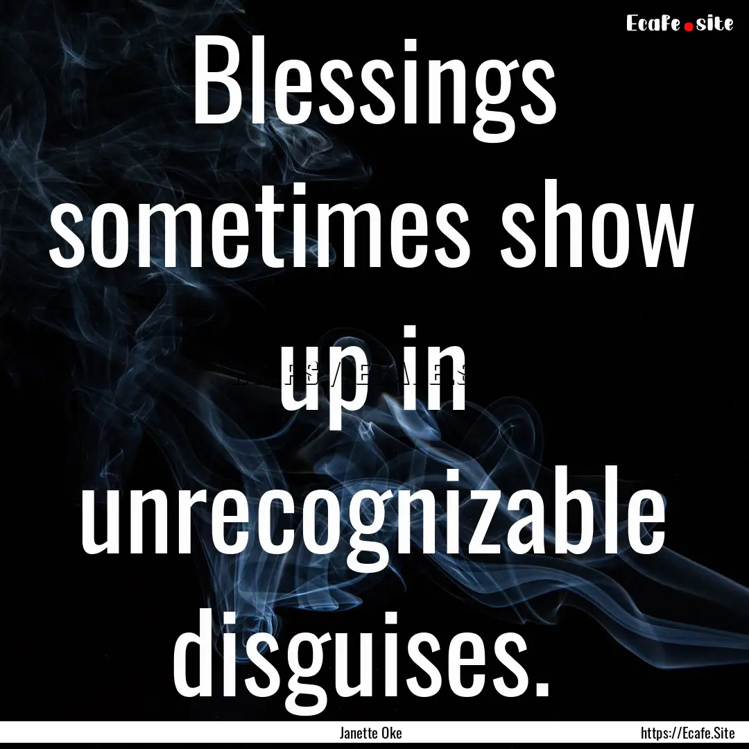 Blessings sometimes show up in unrecognizable.... : Quote by Janette Oke