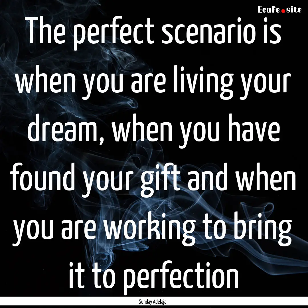 The perfect scenario is when you are living.... : Quote by Sunday Adelaja