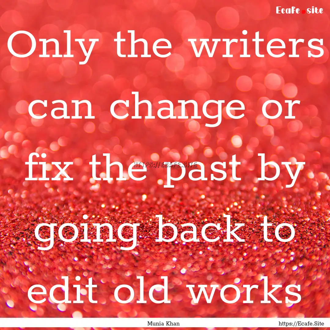 Only the writers can change or fix the past.... : Quote by Munia Khan