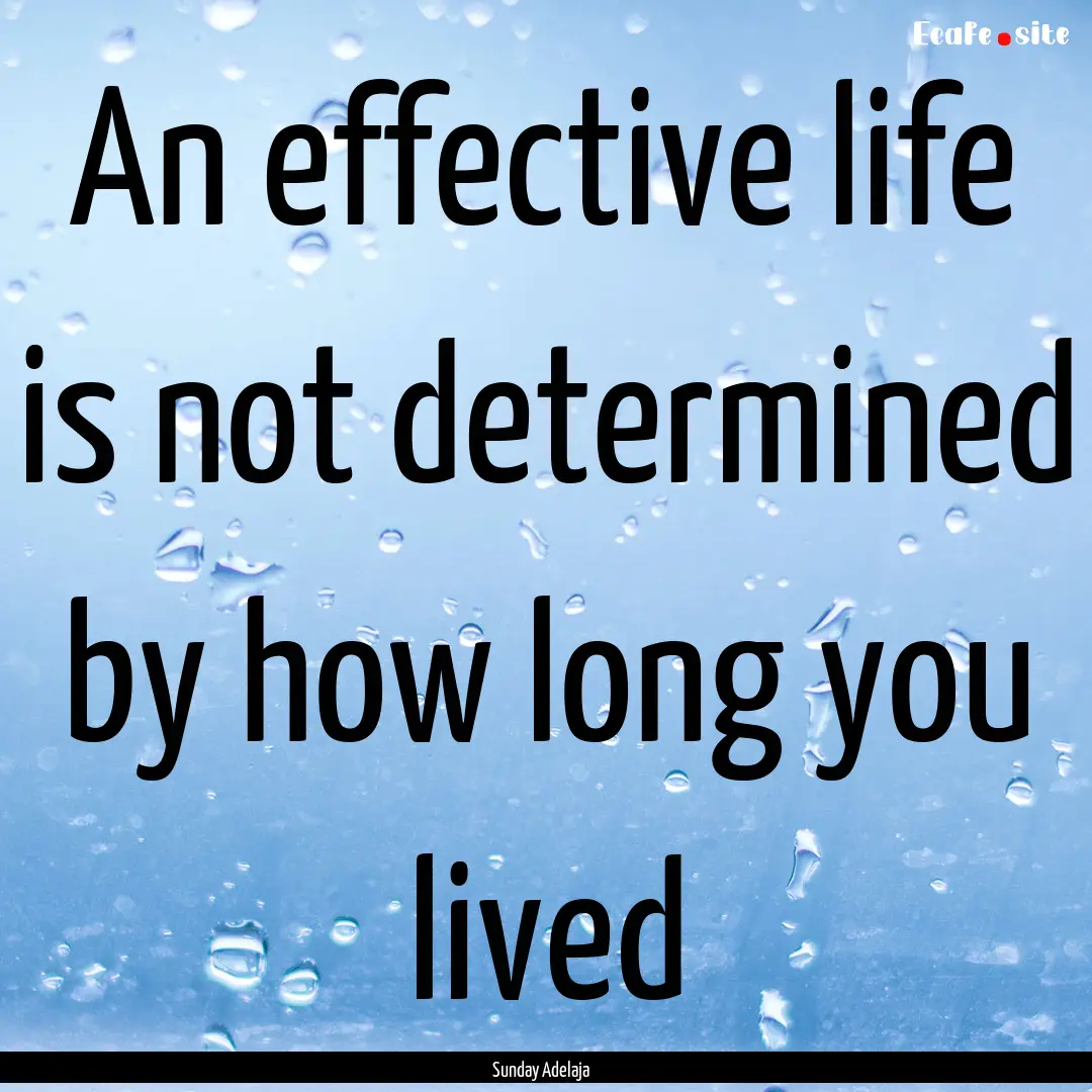 An effective life is not determined by how.... : Quote by Sunday Adelaja